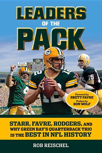 Leaders of the Pack : Starr, Favre, Rodgers and Why Green Bay's Quarterback Trio is the Best in NFL History (Paperback)